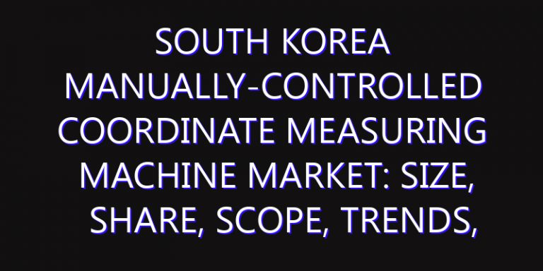 South Korea Manually-controlled Coordinate Measuring Machine Market: Size, Share, Scope, Trends, and Forecast-2026-2035