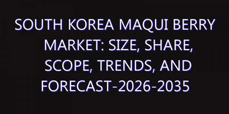 South Korea Maqui Berry Market: Size, Share, Scope, Trends, and Forecast-2026-2035