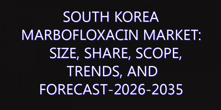 South Korea Marbofloxacin Market: Size, Share, Scope, Trends, and Forecast-2026-2035