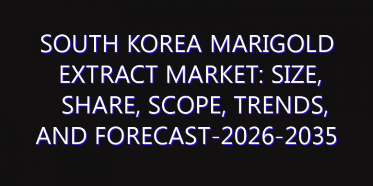 South Korea Marigold Extract Market: Size, Share, Scope, Trends, and Forecast-2026-2035