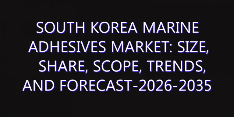 South Korea Marine Adhesives Market: Size, Share, Scope, Trends, and Forecast-2026-2035