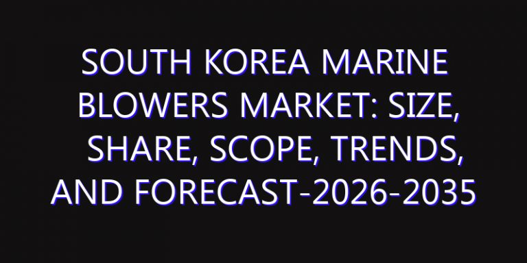 South Korea Marine Blowers Market: Size, Share, Scope, Trends, and Forecast-2026-2035