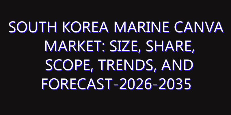 South Korea Marine Canva Market: Size, Share, Scope, Trends, and Forecast-2026-2035