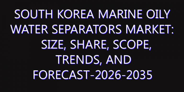 South Korea Marine Oily Water Separators Market: Size, Share, Scope, Trends, and Forecast-2026-2035