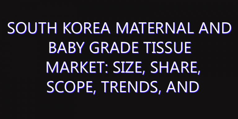 South Korea Maternal and Baby Grade Tissue Market: Size, Share, Scope, Trends, and Forecast-2026-2035