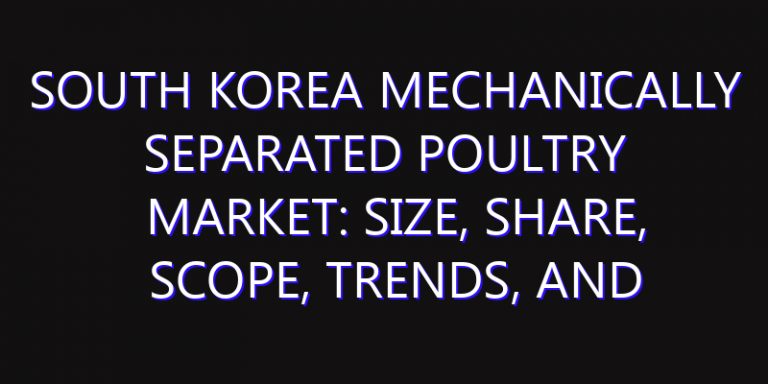 South Korea Mechanically Separated Poultry Market: Size, Share, Scope, Trends, and Forecast-2026-2035