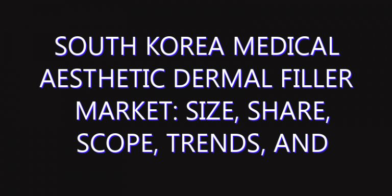 South Korea Medical Aesthetic Dermal Filler Market: Size, Share, Scope, Trends, and Forecast-2026-2035