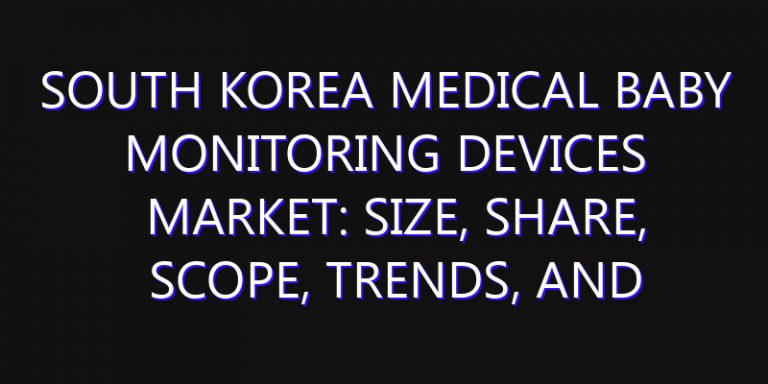South Korea Medical Baby Monitoring Devices Market: Size, Share, Scope, Trends, and Forecast-2026-2035
