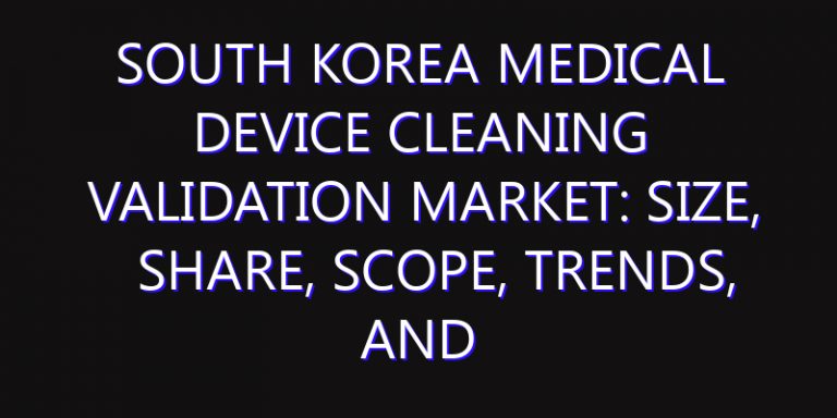 South Korea Medical Device Cleaning Validation Market: Size, Share, Scope, Trends, and Forecast-2026-2035