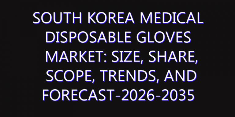 South Korea Medical Disposable Gloves Market: Size, Share, Scope, Trends, and Forecast-2026-2035
