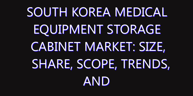 South Korea Medical Equipment Storage Cabinet Market: Size, Share, Scope, Trends, and Forecast-2026-2035