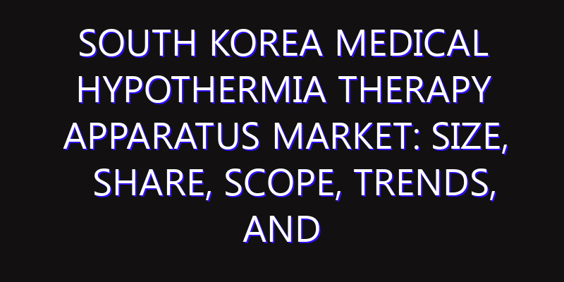 South Korea Medical Hypothermia Therapy Apparatus Market: Size, Share, Scope, Trends, and Forecast-2026-2035