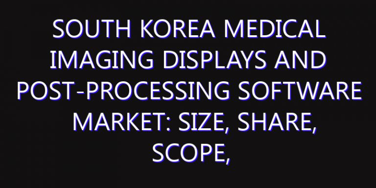 South Korea Medical Imaging Displays and Post-Processing Software Market: Size, Share, Scope, Trends, and Forecast-2026-2035