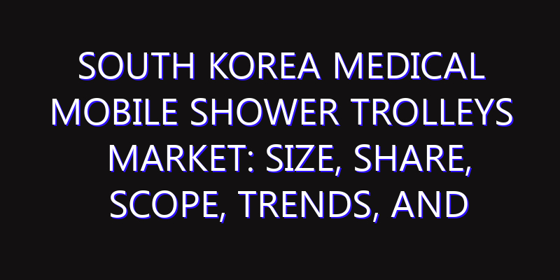 South Korea Medical Mobile Shower Trolleys Market: Size, Share, Scope, Trends, and Forecast-2026-2035