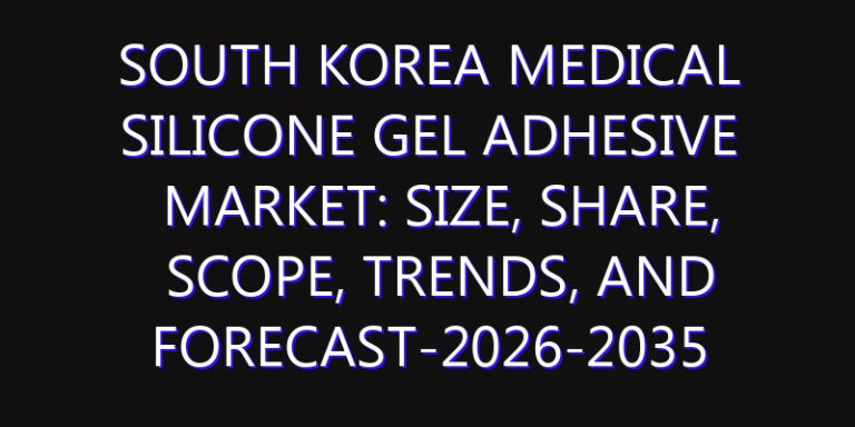 South Korea Medical Silicone Gel Adhesive Market: Size, Share, Scope, Trends, and Forecast-2026-2035