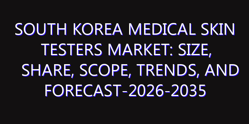 South Korea Medical Skin Testers Market: Size, Share, Scope, Trends, and Forecast-2026-2035