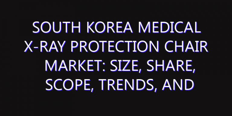 South Korea Medical X-ray Protection Chair Market: Size, Share, Scope, Trends, and Forecast-2026-2035