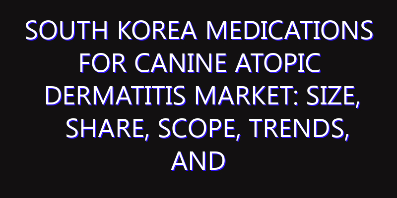 South Korea Medications for Canine Atopic Dermatitis Market: Size, Share, Scope, Trends, and Forecast-2026-2035