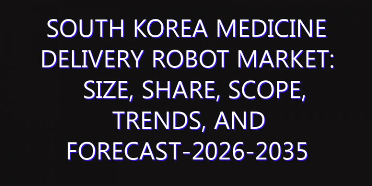 South Korea Medicine Delivery Robot Market: Size, Share, Scope, Trends, and Forecast-2026-2035