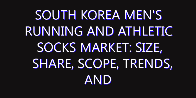 South Korea Men's Running and Athletic Socks Market: Size, Share, Scope, Trends, and Forecast-2026-2035