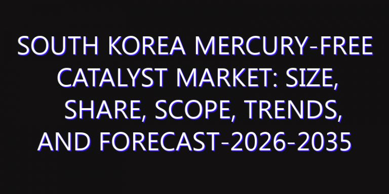 South Korea Mercury-Free Catalyst Market: Size, Share, Scope, Trends, and Forecast-2026-2035