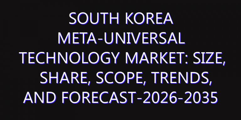 South Korea Meta-Universal Technology Market: Size, Share, Scope, Trends, and Forecast-2026-2035