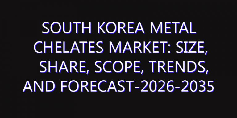 South Korea Metal Chelates Market: Size, Share, Scope, Trends, and Forecast-2026-2035