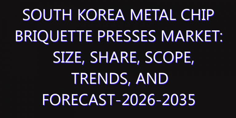 South Korea Metal Chip Briquette Presses Market: Size, Share, Scope, Trends, and Forecast-2026-2035