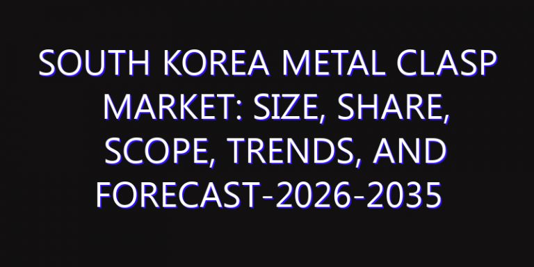 South Korea Metal Clasp Market: Size, Share, Scope, Trends, and Forecast-2026-2035