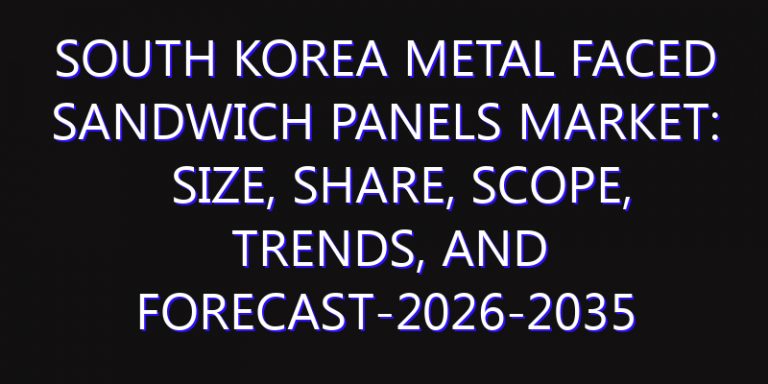 South Korea Metal faced Sandwich Panels Market: Size, Share, Scope, Trends, and Forecast-2026-2035