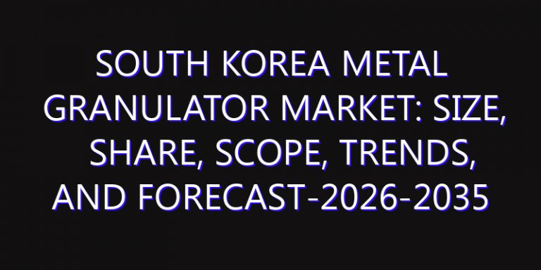 South Korea Metal Granulator Market: Size, Share, Scope, Trends, and Forecast-2026-2035