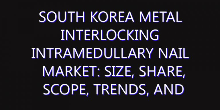 South Korea Metal Interlocking Intramedullary Nail Market: Size, Share, Scope, Trends, and Forecast-2026-2035