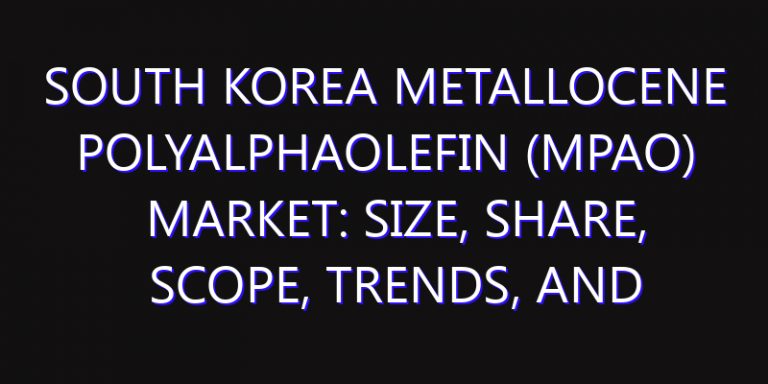 South Korea Metallocene polyalphaolefin (mPAO) Market: Size, Share, Scope, Trends, and Forecast-2026-2035