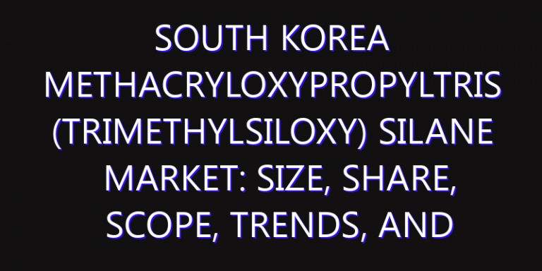 South Korea Methacryloxypropyltris (Trimethylsiloxy) Silane Market: Size, Share, Scope, Trends, and Forecast-2026-2035