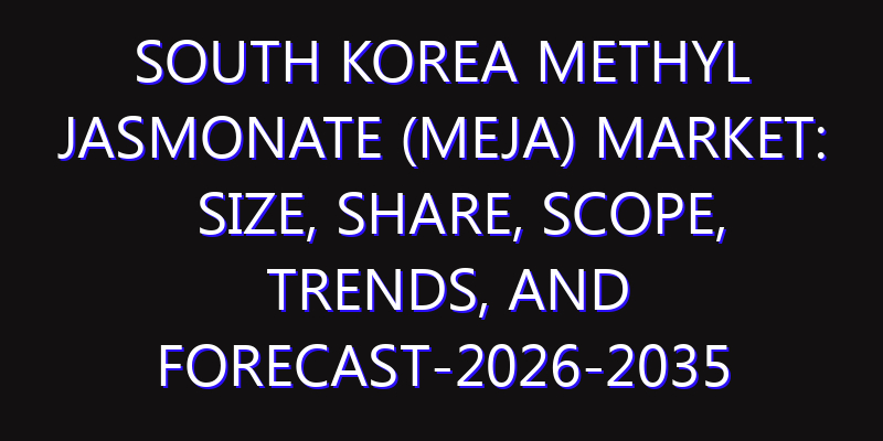 South Korea Methyl Jasmonate (MeJa) Market: Size, Share, Scope, Trends, and Forecast-2026-2035