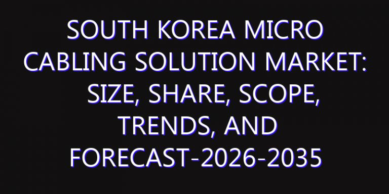 South Korea Micro Cabling Solution Market: Size, Share, Scope, Trends, and Forecast-2026-2035