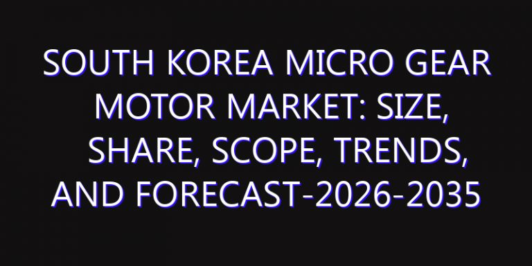 South Korea Micro Gear Motor Market: Size, Share, Scope, Trends, and Forecast-2026-2035