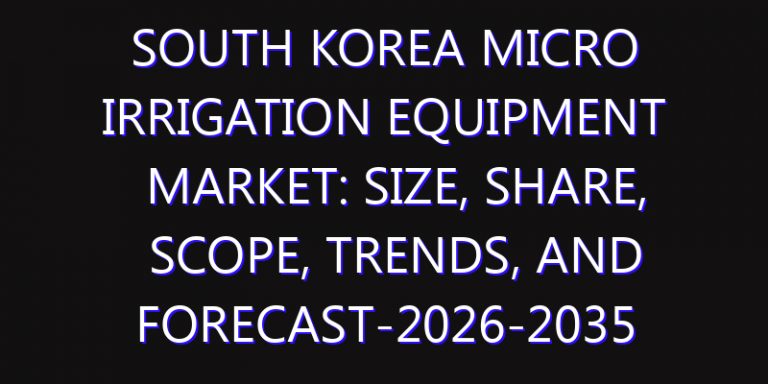 South Korea Micro Irrigation Equipment Market: Size, Share, Scope, Trends, and Forecast-2026-2035