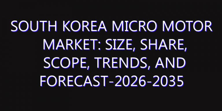 South Korea Micro Motor Market: Size, Share, Scope, Trends, and Forecast-2026-2035