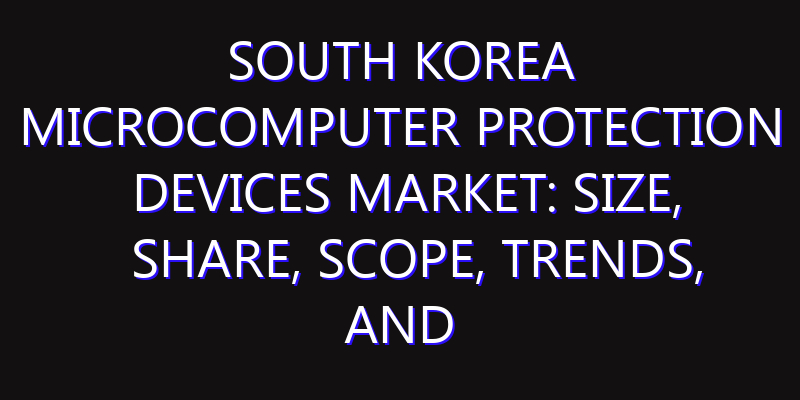 South Korea Microcomputer Protection Devices Market: Size, Share, Scope, Trends, and Forecast-2026-2035