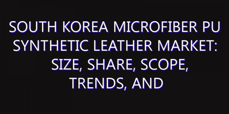 South Korea Microfiber PU Synthetic Leather Market: Size, Share, Scope, Trends, and Forecast-2026-2035