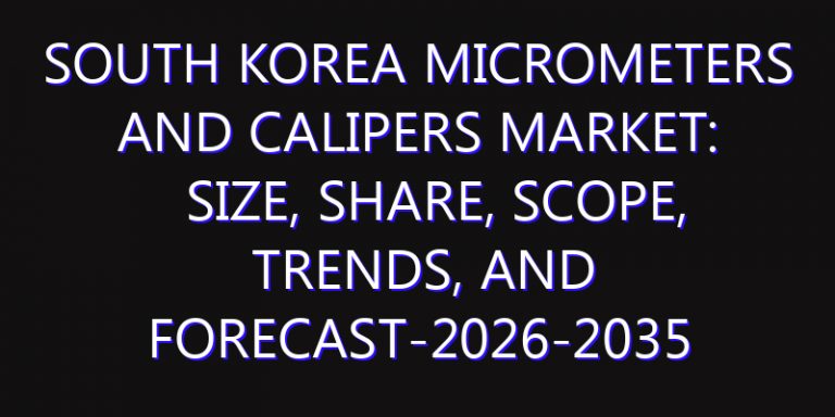 South Korea Micrometers and Calipers Market: Size, Share, Scope, Trends, and Forecast-2026-2035