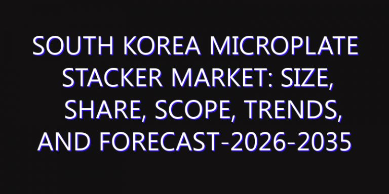 South Korea Microplate Stacker Market: Size, Share, Scope, Trends, and Forecast-2026-2035