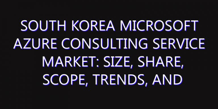South Korea Microsoft Azure Consulting Service Market: Size, Share, Scope, Trends, and Forecast-2026-2035