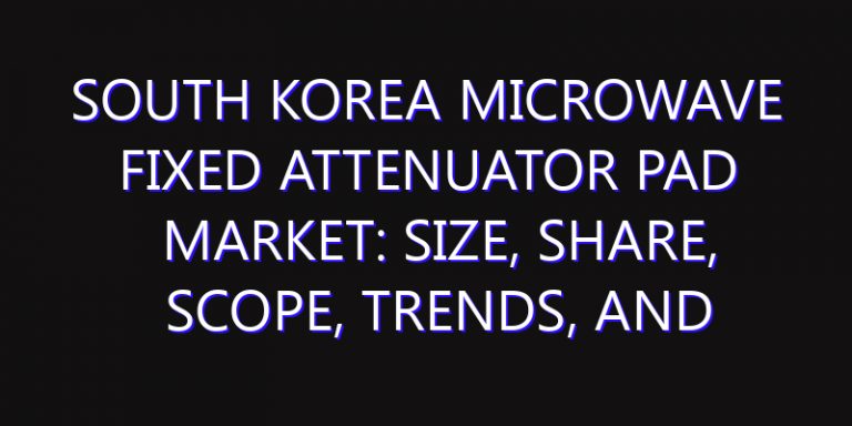 South Korea Microwave Fixed Attenuator Pad Market: Size, Share, Scope, Trends, and Forecast-2026-2035