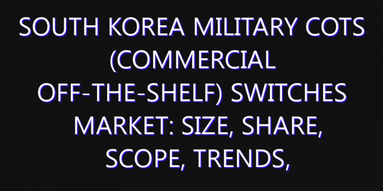 South Korea Military COTS (Commercial Off-the-shelf) Switches Market: Size, Share, Scope, Trends, and Forecast-2026-2035