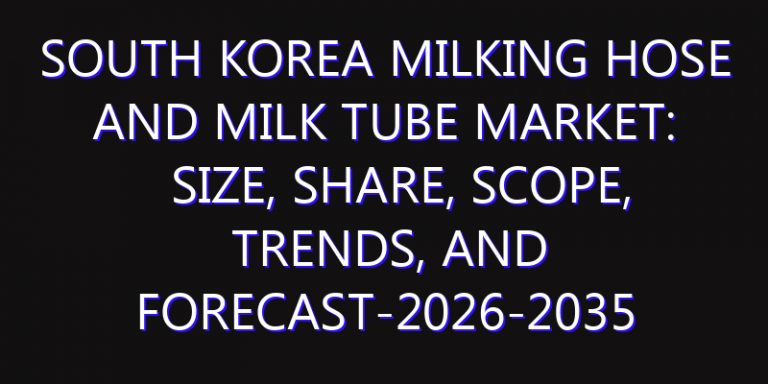 South Korea Milking Hose and Milk Tube Market: Size, Share, Scope, Trends, and Forecast-2026-2035