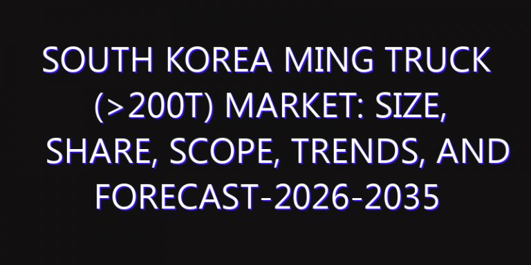 South Korea Ming Truck (>200t) Market: Size, Share, Scope, Trends, and Forecast-2026-2035