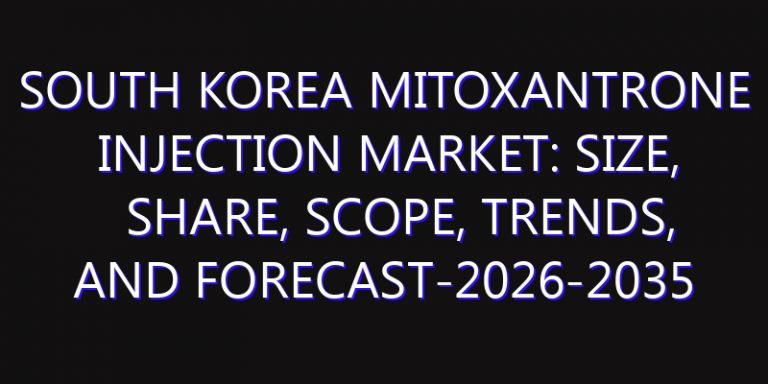 South Korea Mitoxantrone Injection Market: Size, Share, Scope, Trends, and Forecast-2026-2035