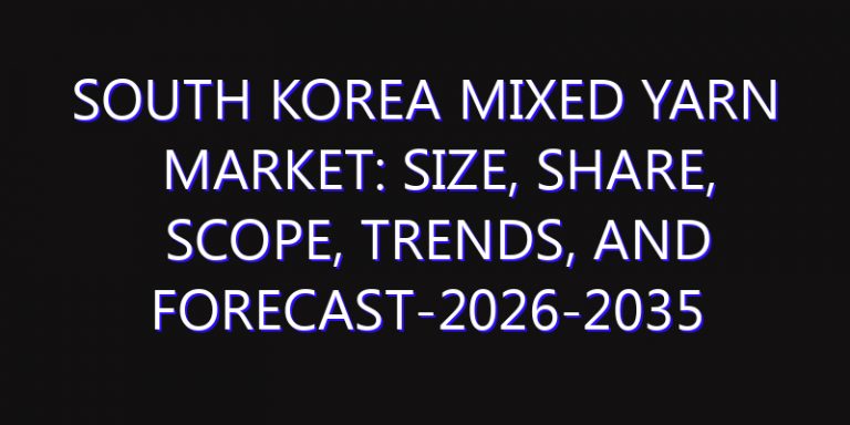 South Korea Mixed Yarn Market: Size, Share, Scope, Trends, and Forecast-2026-2035